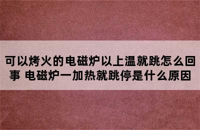 可以烤火的电磁炉以上温就跳怎么回事 电磁炉一加热就跳停是什么原因